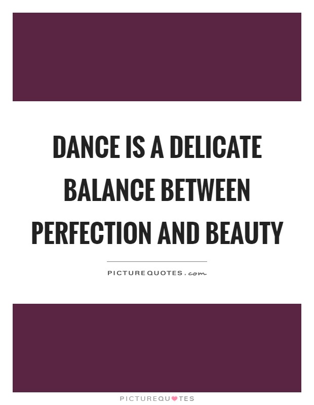 dance-is-a-delicate-balance-between-perfection-and-beauty-quote-1